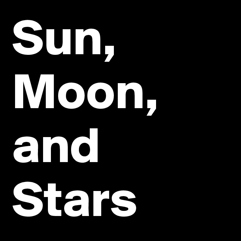 Sun, Moon, and Stars