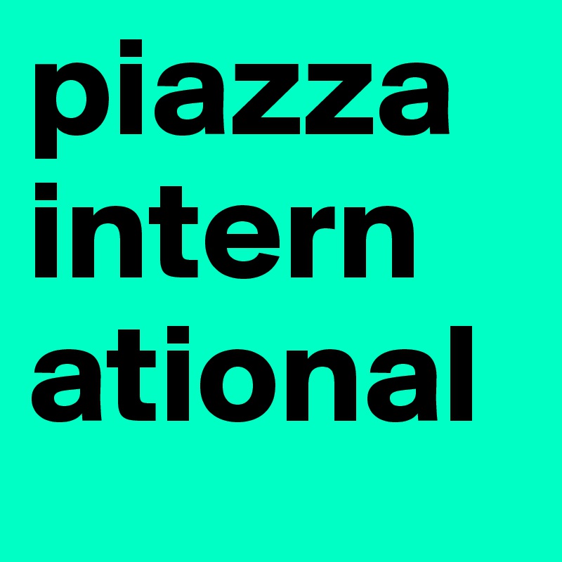 piazza
intern
ational