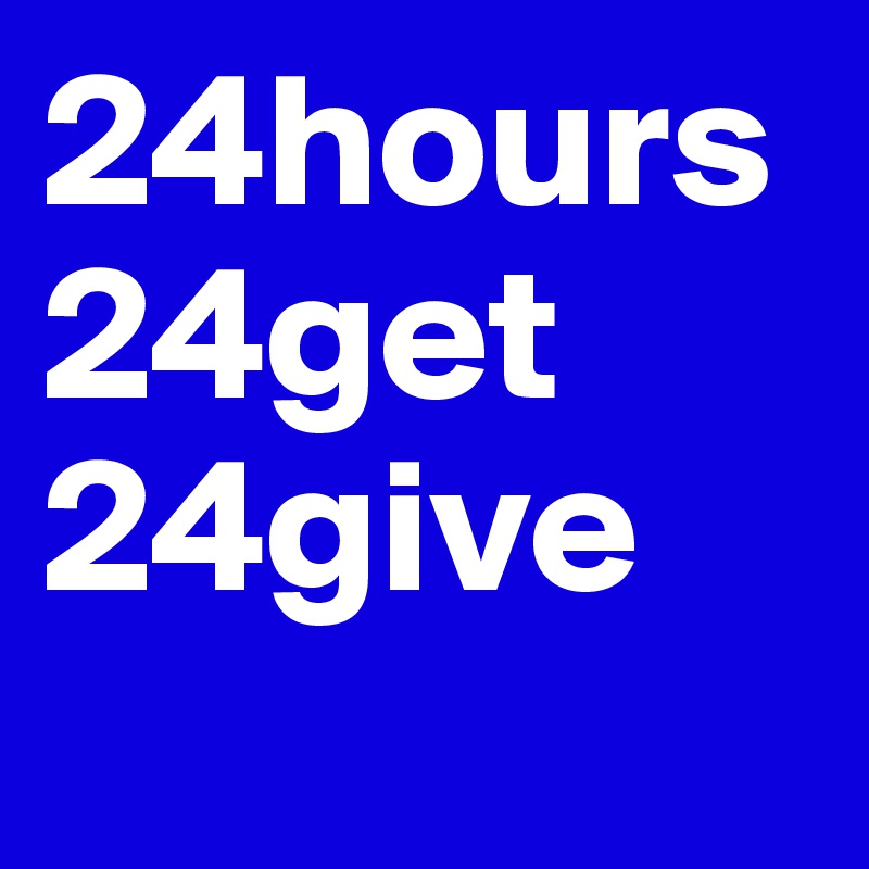 24hours 24get 
24give
