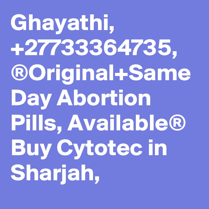 Ghayathi, +27733364735, ®Original+Same Day Abortion Pills, Available® Buy Cytotec in Sharjah,