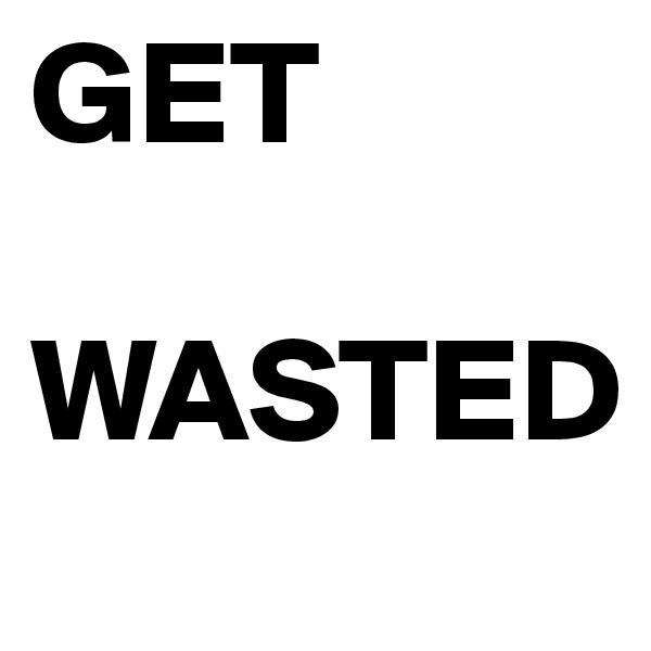 GET

WASTED