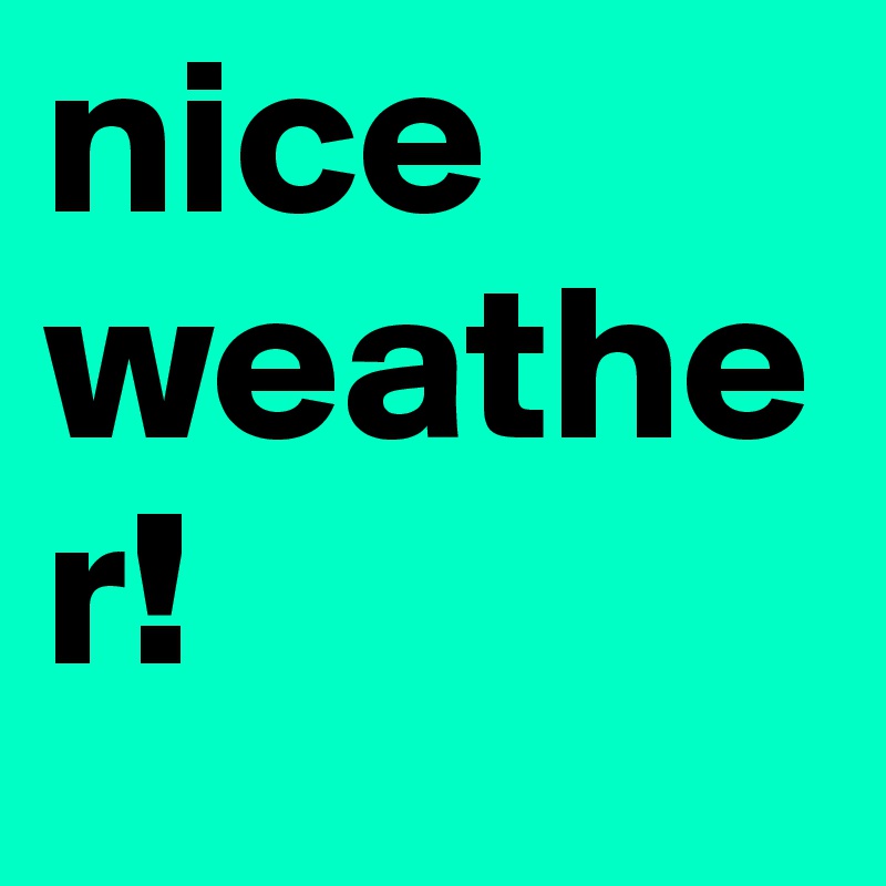 nice weather!