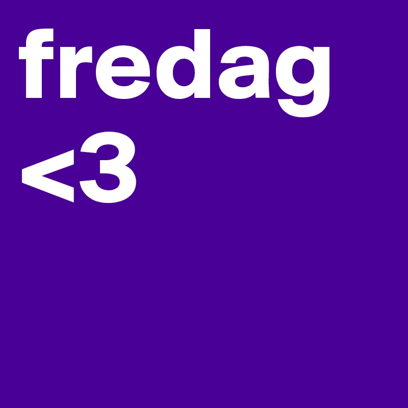 fredag 
<3 