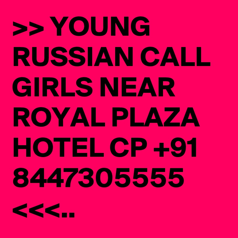 >> YOUNG RUSSIAN CALL GIRLS NEAR ROYAL PLAZA HOTEL CP +91 8447305555 <<<..