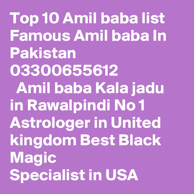 Top 10 Amil baba list Famous Amil baba In Pakistan 03300655612 
  Amil baba Kala jadu in Rawalpindi No 1 Astrologer in United kingdom Best Black Magic Specialist in USA