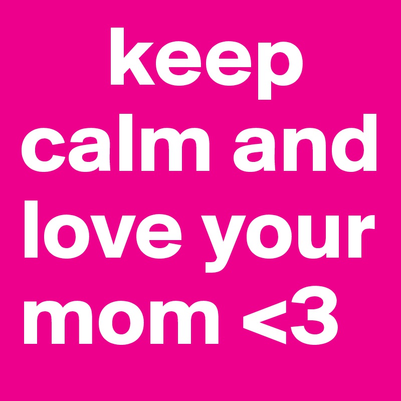 keep calm and i love you mom