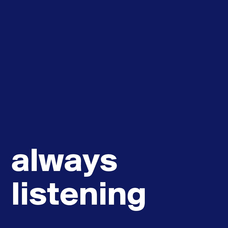 



always listening