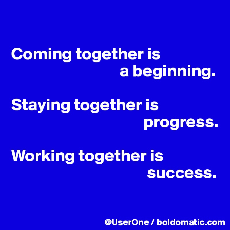 coming-together-is-a-beginning-staying-together-is-progress-working