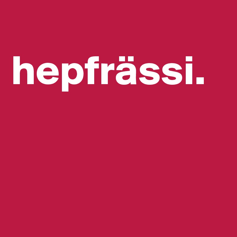 
hepfrässi. 


