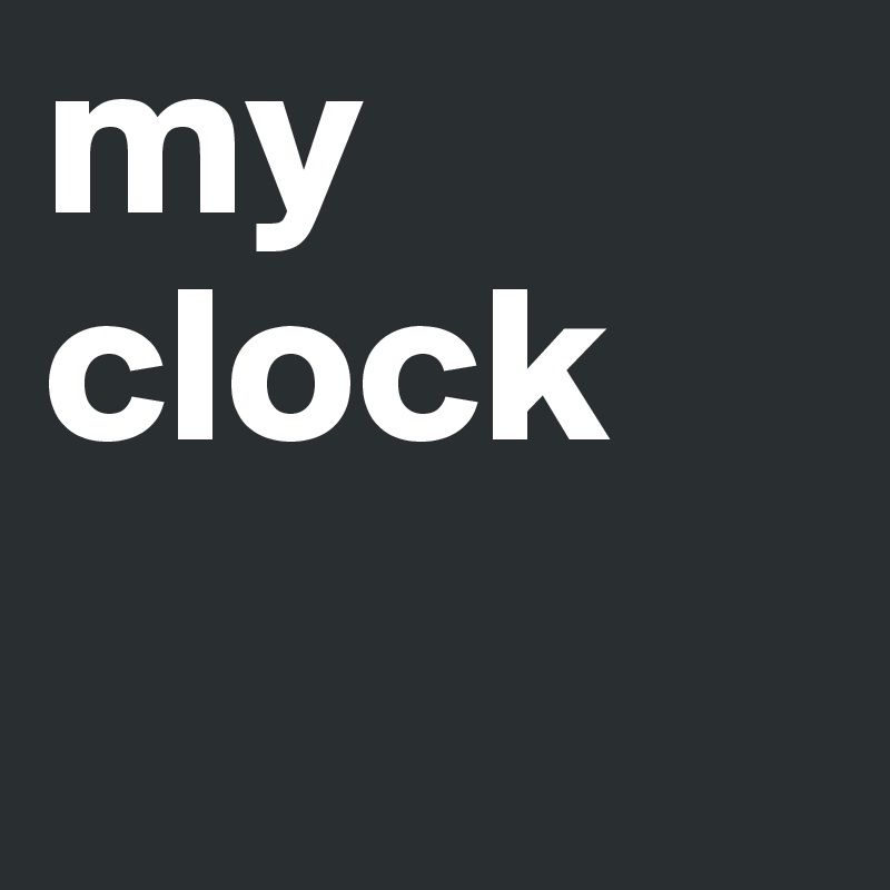 my clock
