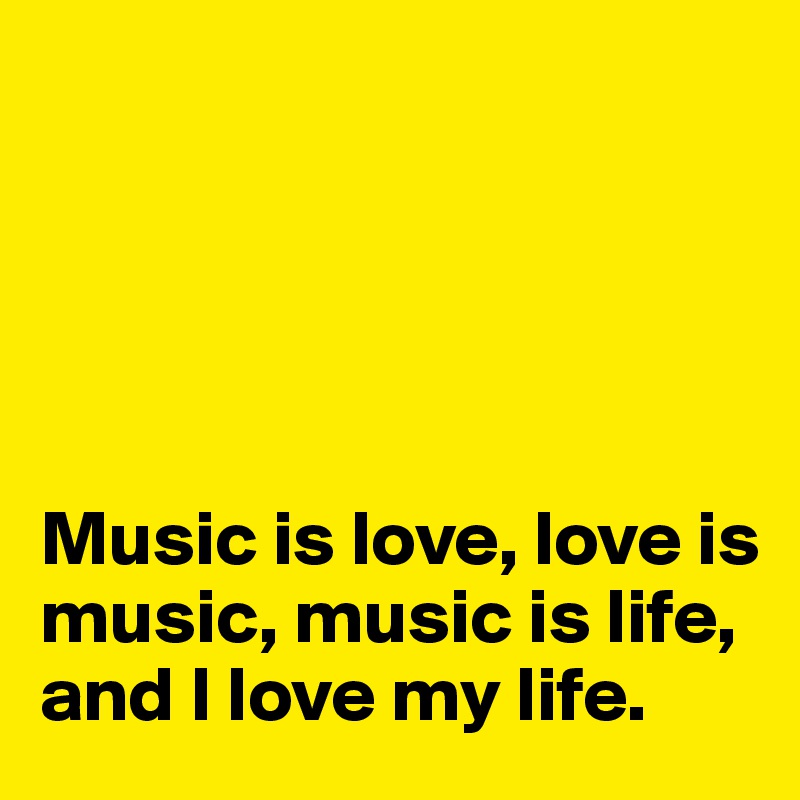 Music Is Love Love Is Music Music Is Life And I Love My Life Post By Misterlab On Boldomatic