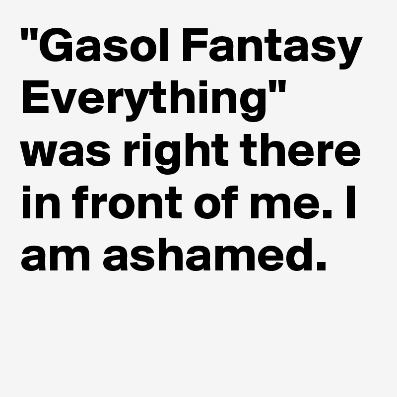 "Gasol Fantasy Everything" was right there in front of me. I am ashamed.