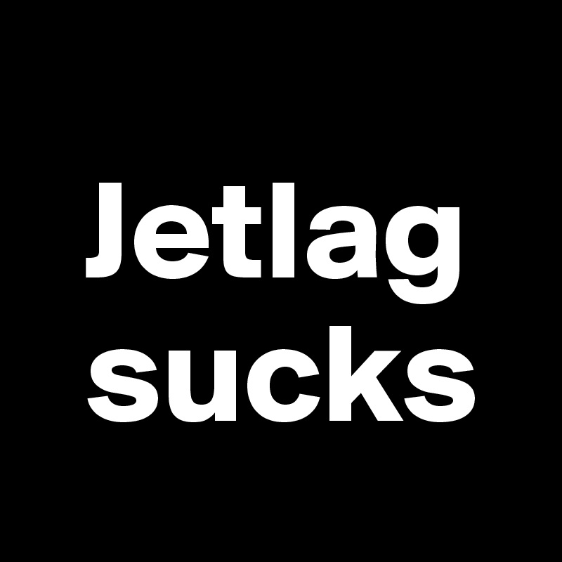   
  Jetlag
  sucks