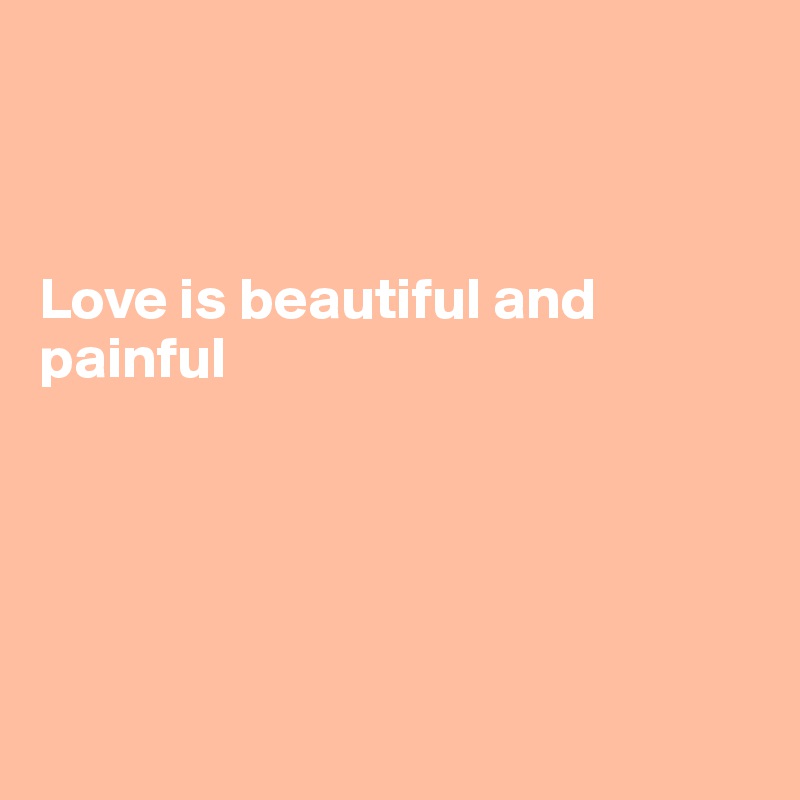 



Love is beautiful and painful





