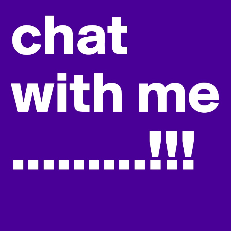 chat with me .........!!!