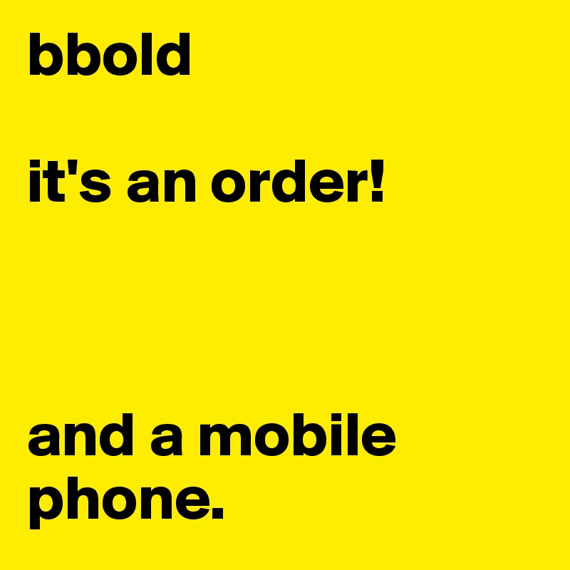 bbold

it's an order!



and a mobile phone.