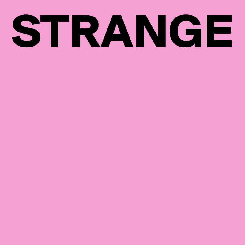 STRANGE


