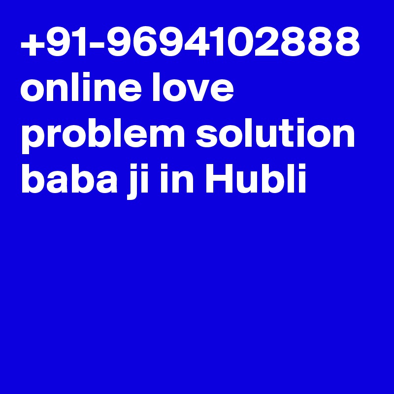 +91-9694102888 online love problem solution baba ji in Hubli 
