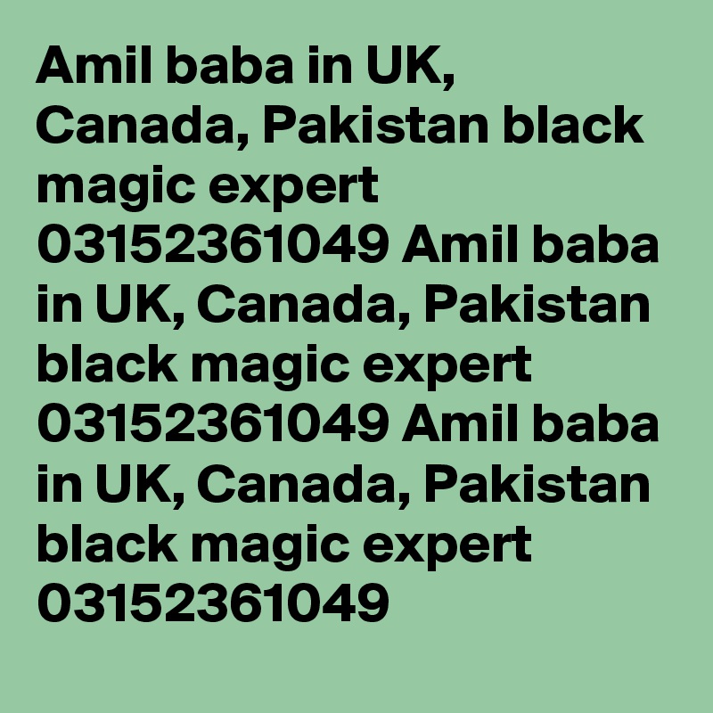 Amil baba in UK, Canada, Pakistan black magic expert 03152361049 Amil baba in UK, Canada, Pakistan black magic expert 03152361049 Amil baba in UK, Canada, Pakistan black magic expert 03152361049 