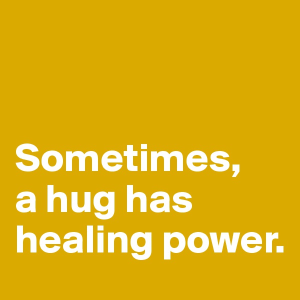


Sometimes, 
a hug has healing power.