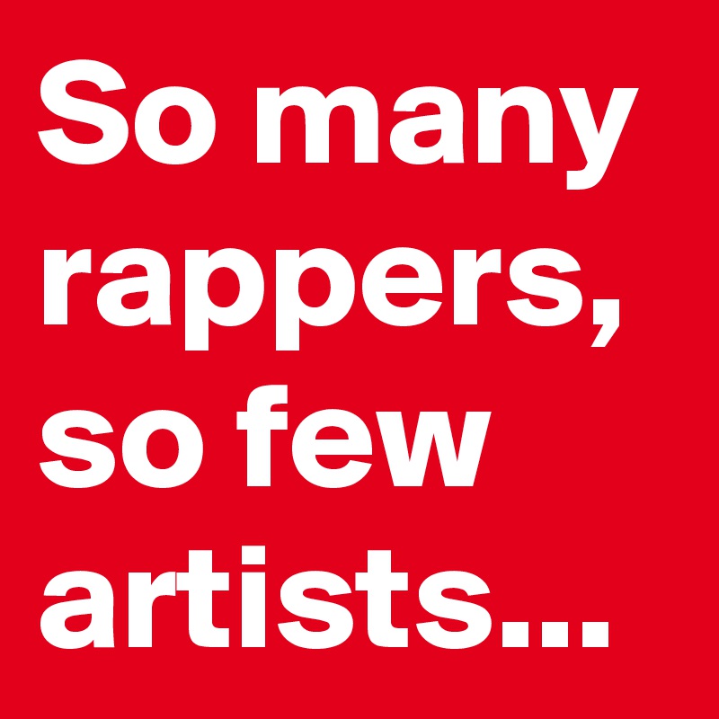 So many rappers, so few artists...