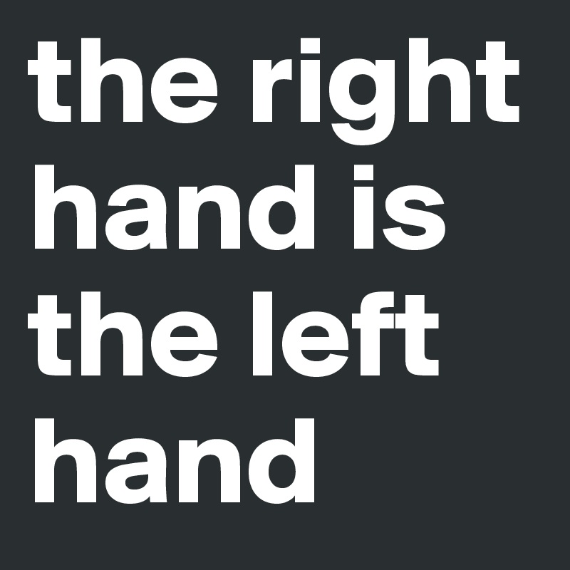 the right hand is the left hand