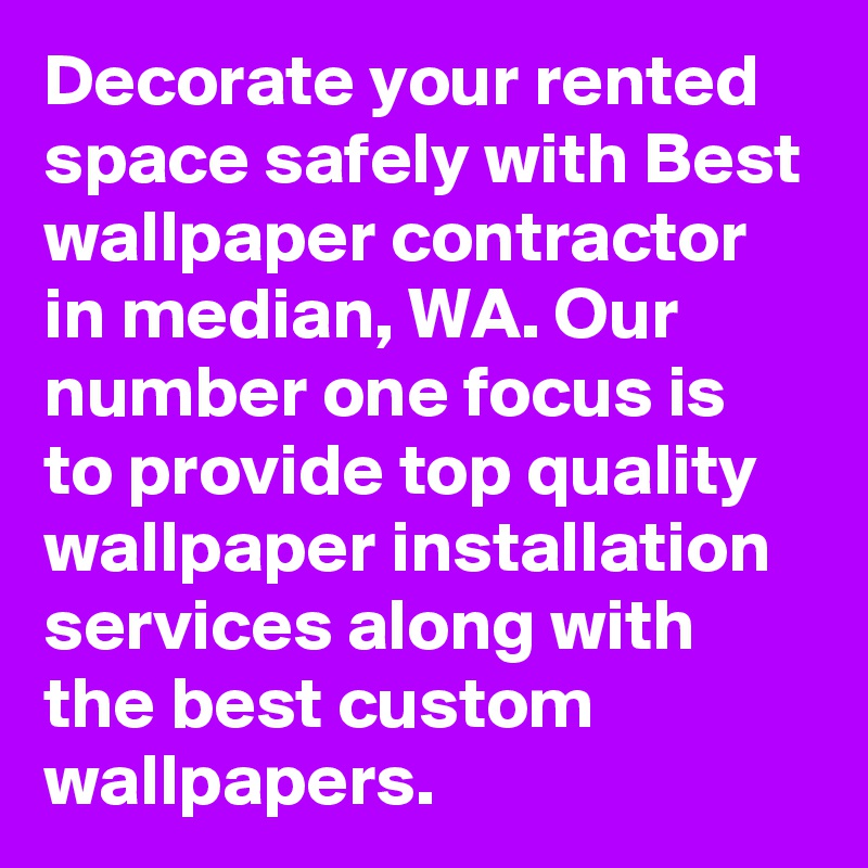 Decorate your rented space safely with Best wallpaper contractor in median, WA. Our number one focus is to provide top quality wallpaper installation services along with the best custom wallpapers.
