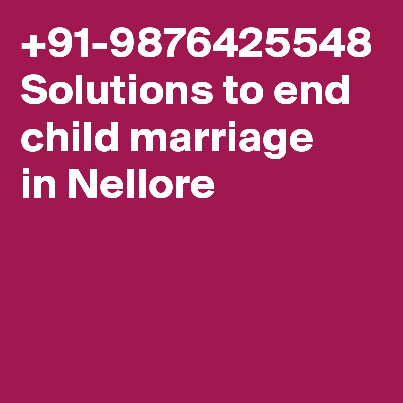 +91-9876425548 Solutions to end child marriage   in Nellore					