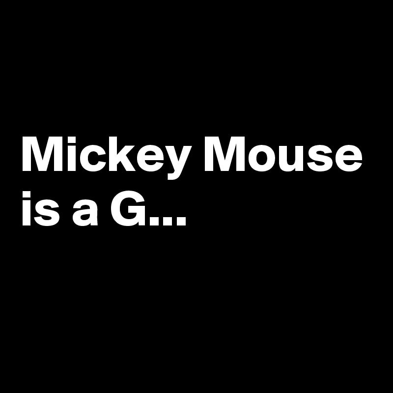 

Mickey Mouse is a G...

