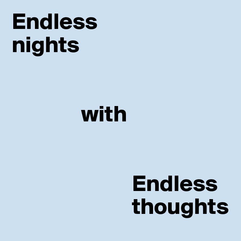 Endless 
nights 


               with 


                          Endless 
                          thoughts