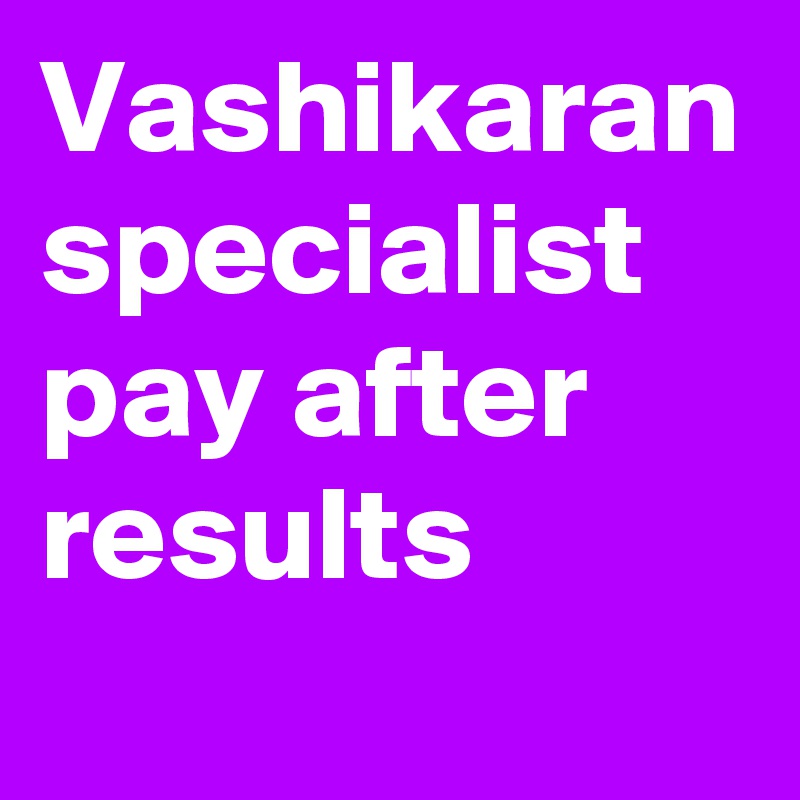 Vashikaran specialist pay after results