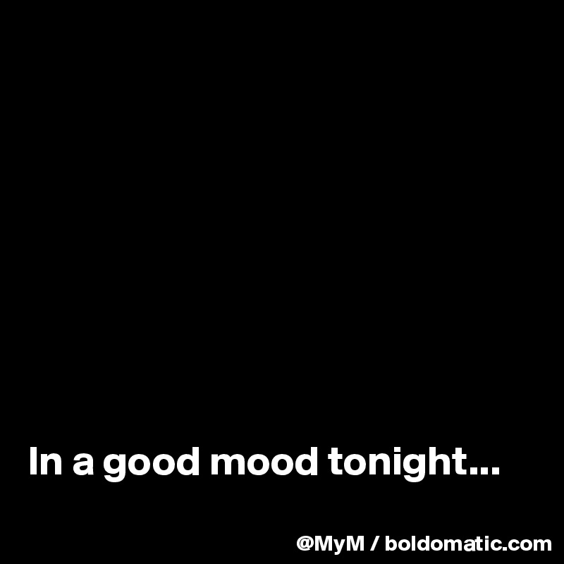 









In a good mood tonight...
