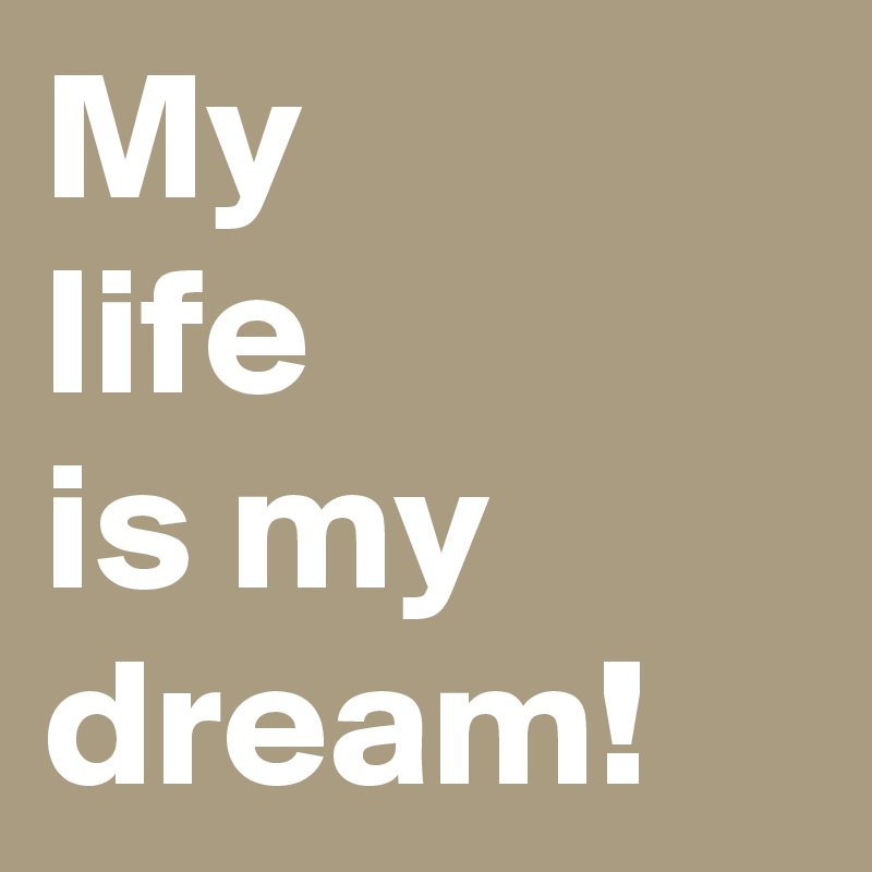 my-life-is-my-dream-post-by-gian-b-on-boldomatic