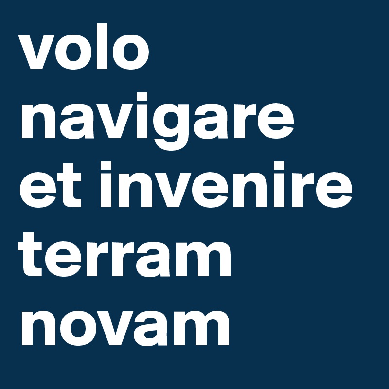 volo navigare et invenire terram novam