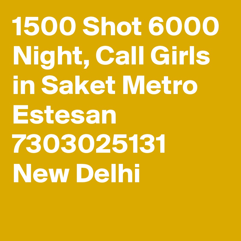 1500 Shot 6000 Night, Call Girls in Saket Metro Estesan   7303025131 New Delhi
