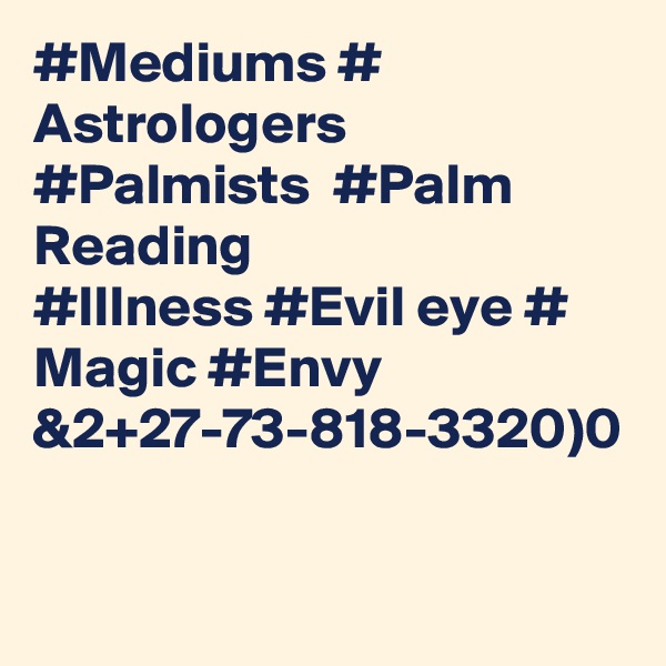 #Mediums # Astrologers #Palmists  #Palm Reading 
#Illness #Evil eye # Magic #Envy 
&2+27-73-818-3320)0