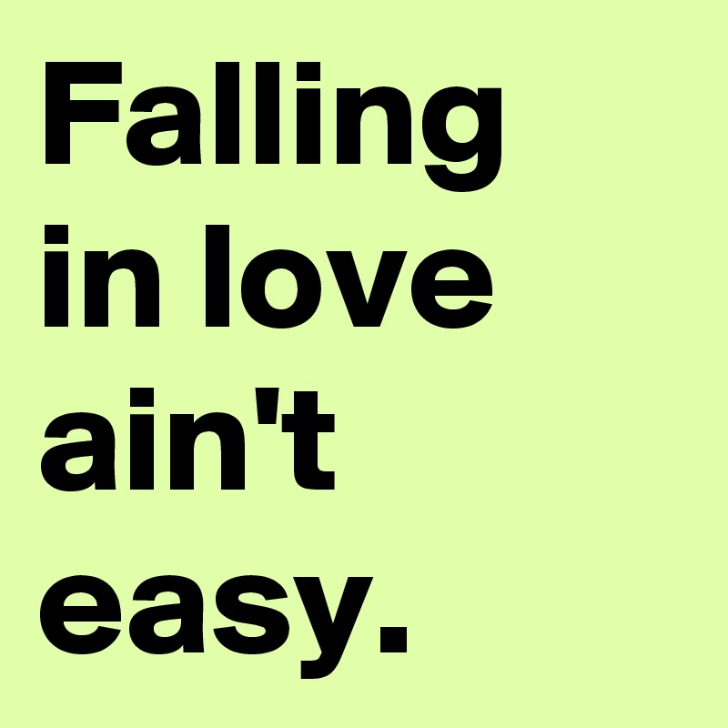 Falling in love ain't easy.