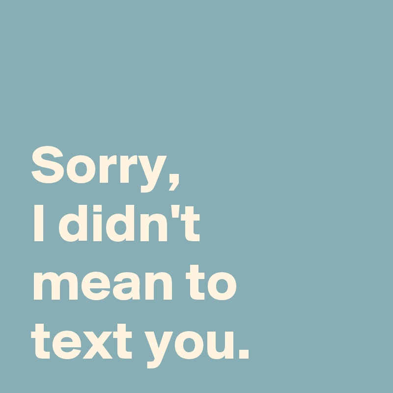 sorry-i-didn-t-mean-to-text-you-post-by-andshecame-on-boldomatic