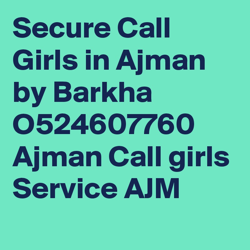 Secure Call Girls in Ajman by Barkha O524607760 Ajman Call girls Service AJM