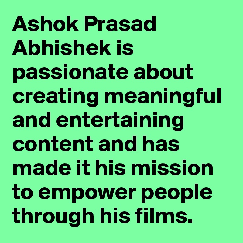Ashok Prasad Abhishek is passionate about creating meaningful and entertaining content and has made it his mission to empower people through his films.