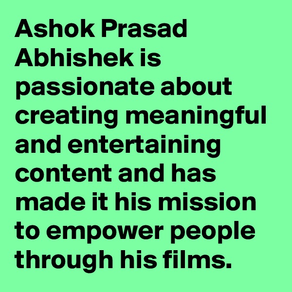 Ashok Prasad Abhishek is passionate about creating meaningful and entertaining content and has made it his mission to empower people through his films.