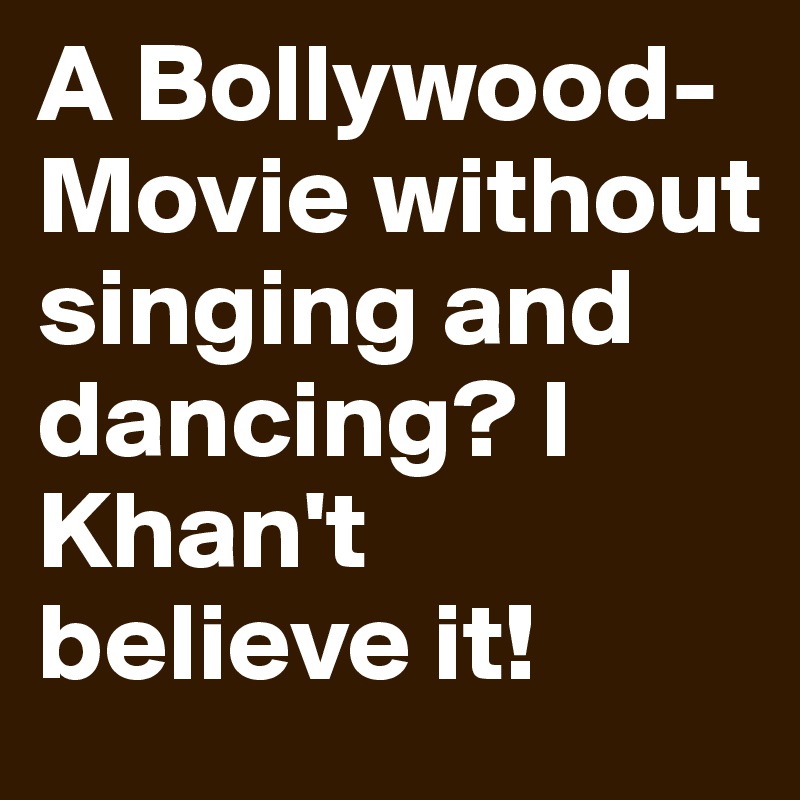 A Bollywood-Movie without singing and dancing? I Khan't believe it!