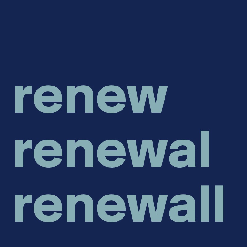 
renew
renewal
renewall