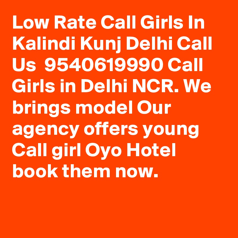 Low Rate Call Girls In Kalindi Kunj Delhi Call Us  9540619990 Call Girls in Delhi NCR. We brings model Our agency offers young Call girl Oyo Hotel book them now. 

