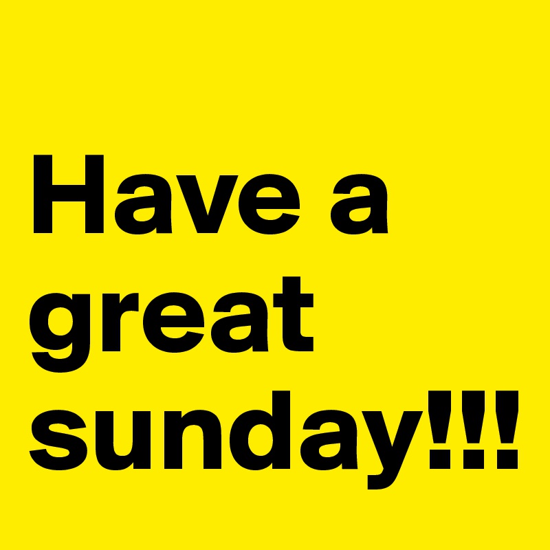 have a great sunday