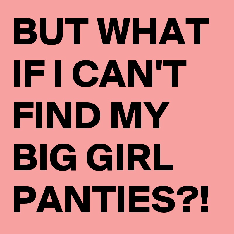 What Does The Saying Big Girl Panties Mean