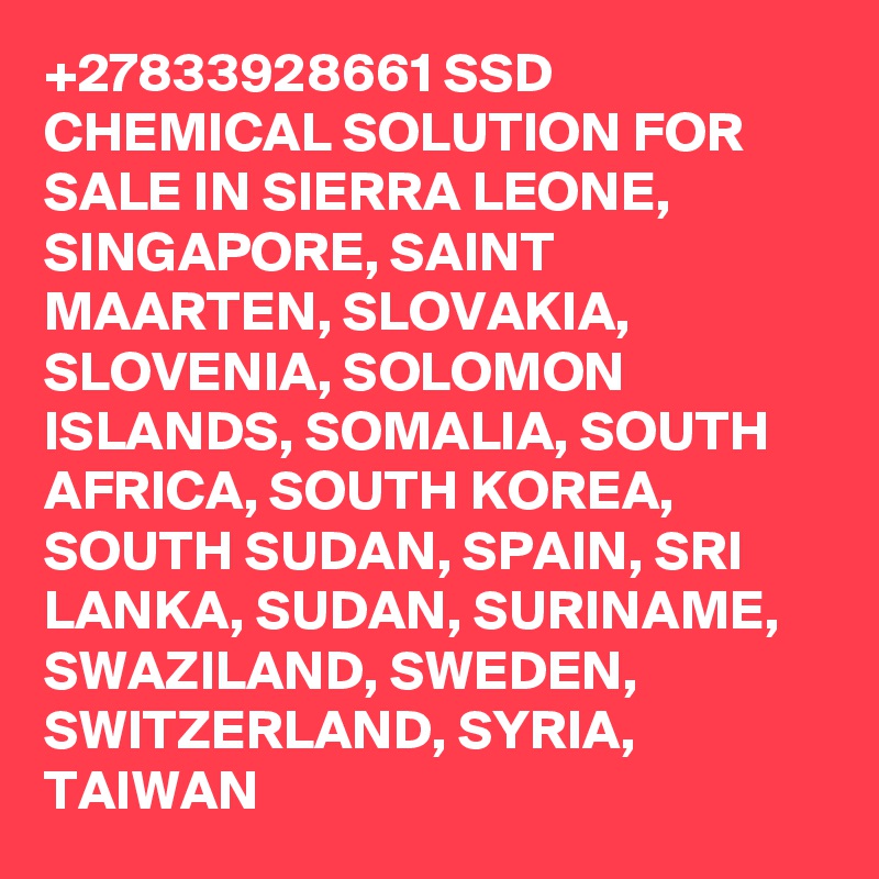 +27833928661 SSD CHEMICAL SOLUTION FOR SALE IN SIERRA LEONE, SINGAPORE, SAINT MAARTEN, SLOVAKIA, SLOVENIA, SOLOMON ISLANDS, SOMALIA, SOUTH AFRICA, SOUTH KOREA, SOUTH SUDAN, SPAIN, SRI LANKA, SUDAN, SURINAME, SWAZILAND, SWEDEN, SWITZERLAND, SYRIA, TAIWAN