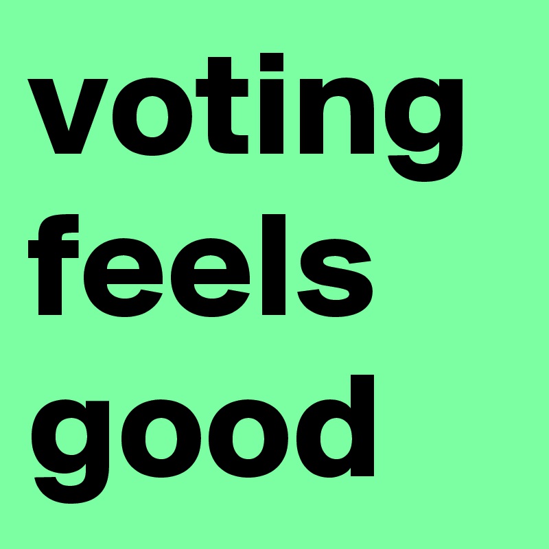 voting feels good