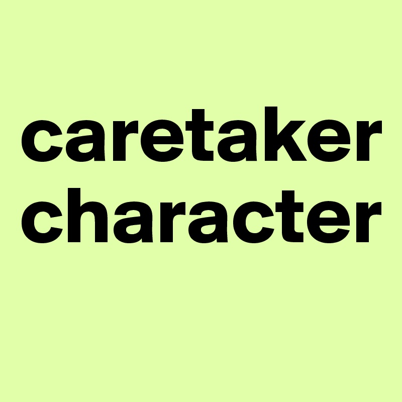 
caretaker
character