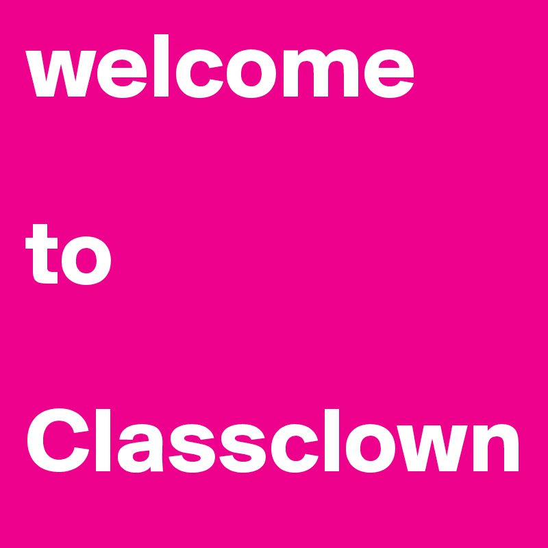 welcome

to

Classclown
